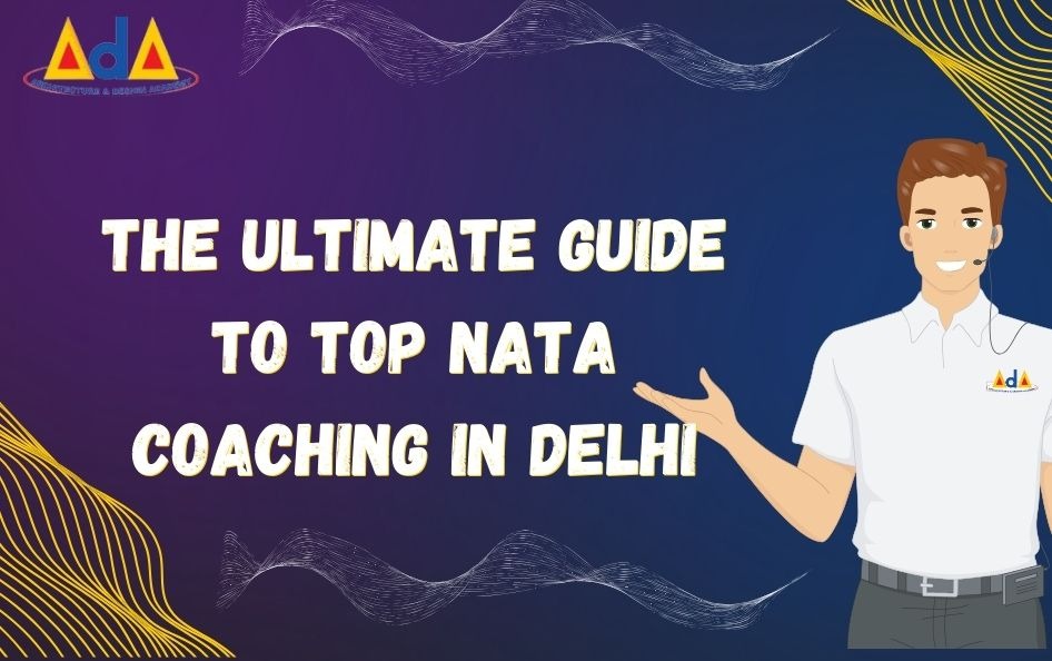 The Ultimate Guide to Top NATA Coaching in Delhi